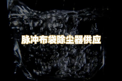 脉冲布袋除尘器供应